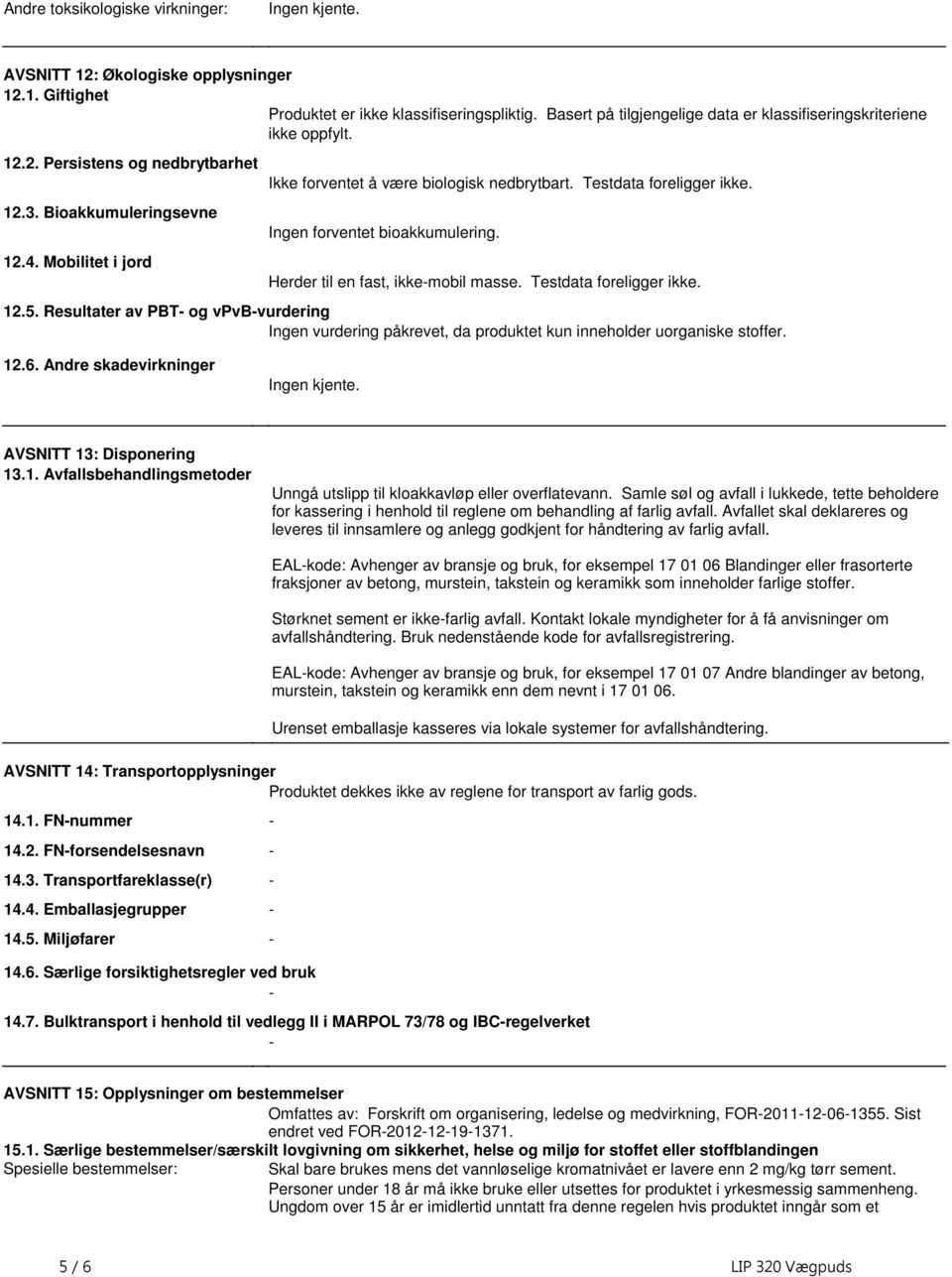 en fast, ikkemobil masse Testdata foreligger ikke 125 Resultater av PBT og vpvbvurdering Ingen vurdering påkrevet, da produktet kun inneholder uorganiske stoffer 126 Andre skadevirkninger Ingen