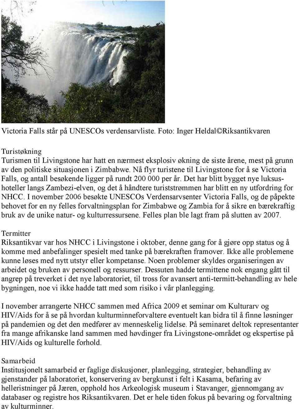 Nå flyr turistene til Livingstone for å se Victoria Falls, og antall besøkende ligger på rundt 200 000 per år.