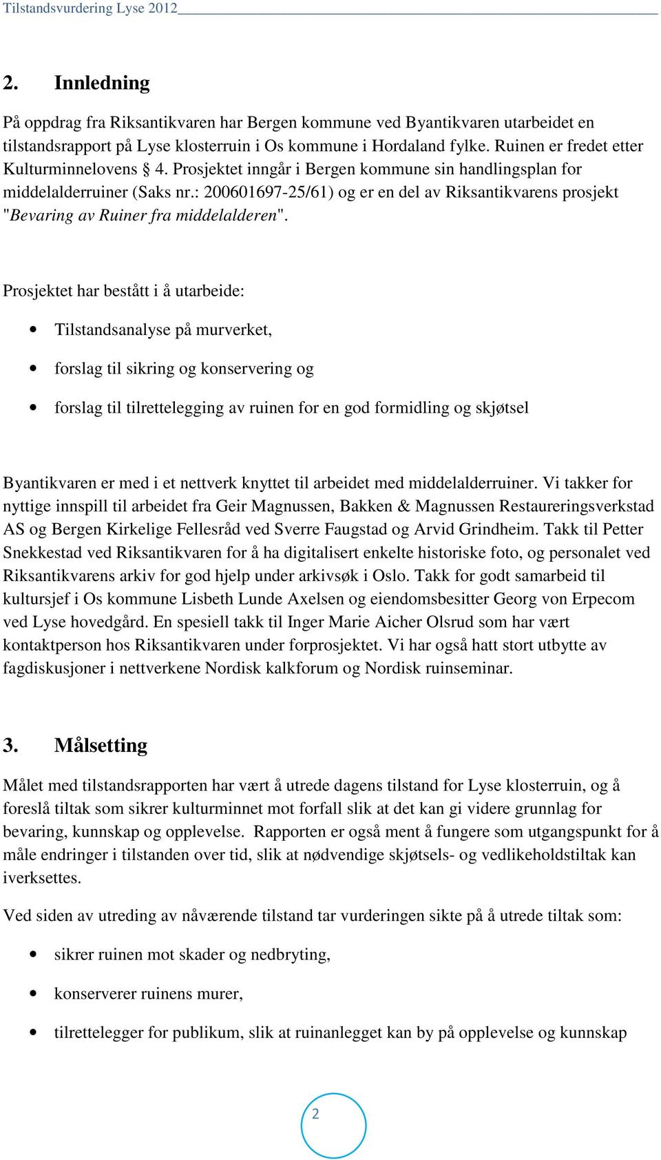 : 200601697-25/61) og er en del av Riksantikvarens prosjekt "Bevaring av Ruiner fra middelalderen".