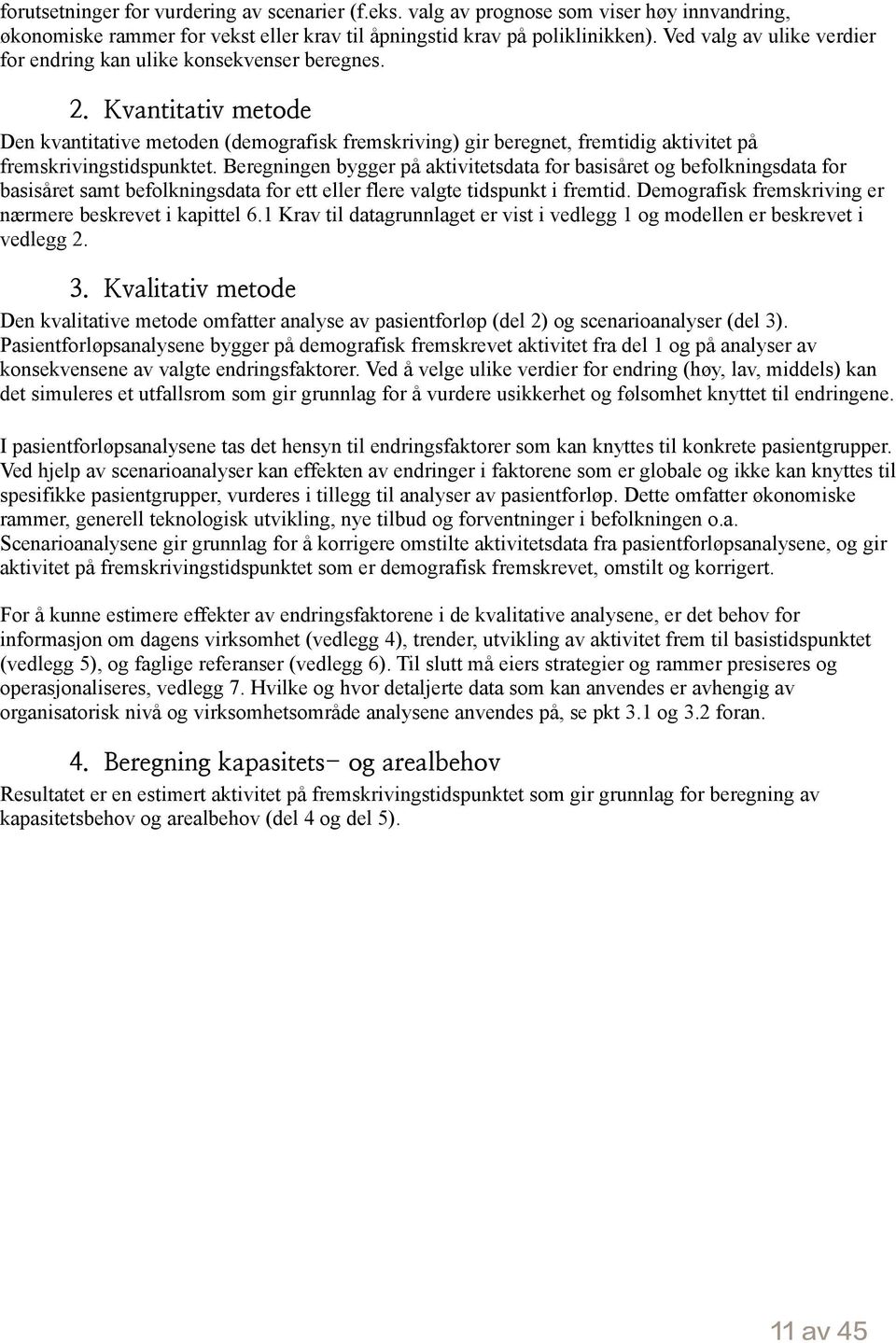 Kvantitativ metode Den kvantitative metoden (demografisk fremskriving) gir beregnet, fremtidig aktivitet på fremskrivingstidspunktet.