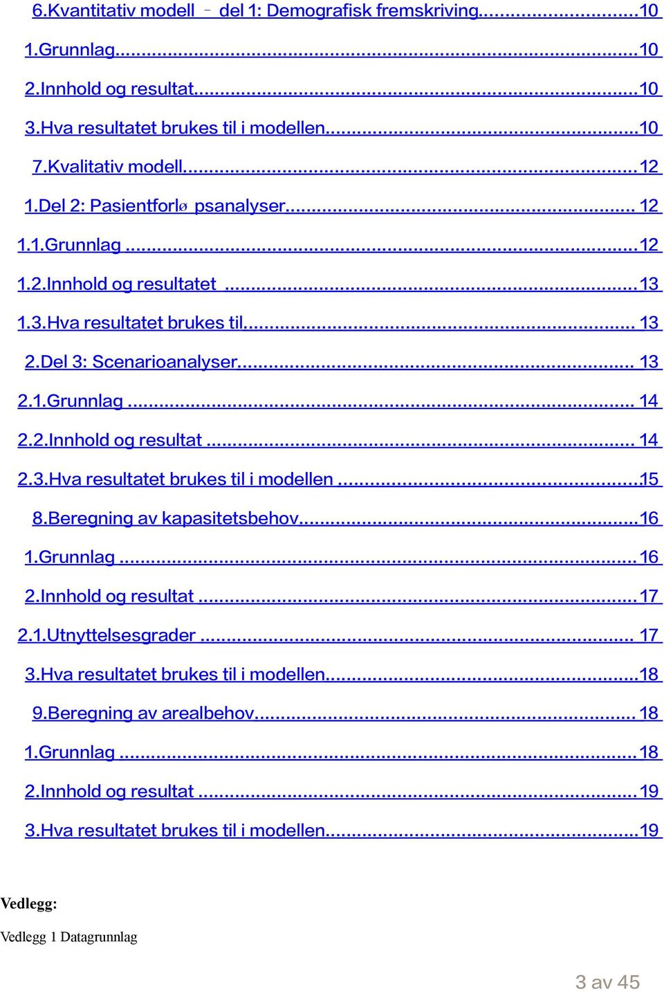 .. 15 8.Beregning av kapasitetsbehov... 16 1.Grunnlag... 16 2.Innhold og resultat... 17 2.1.Utnyttelsesgrader... 17 3.Hva resultatet brukes til i modellen... 18 9.