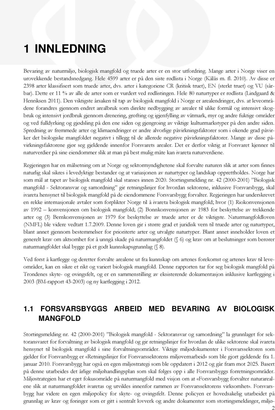 arter i kategoriene CR (kritisk truet), EN (sterkt truet) og VU (sårbar). Dette er 11 % av alle de arter som er vurdert ved rødlistingen. Hele 80 naturtyper er rødlista (Lindgaard & Henriksen 2011).