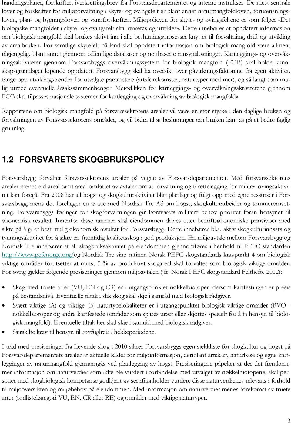 Miljøpolicyen for skyte- og øvingsfeltene er som følger «Det biologiske mangfoldet i skyte- og øvingsfelt skal ivaretas og utvikles».