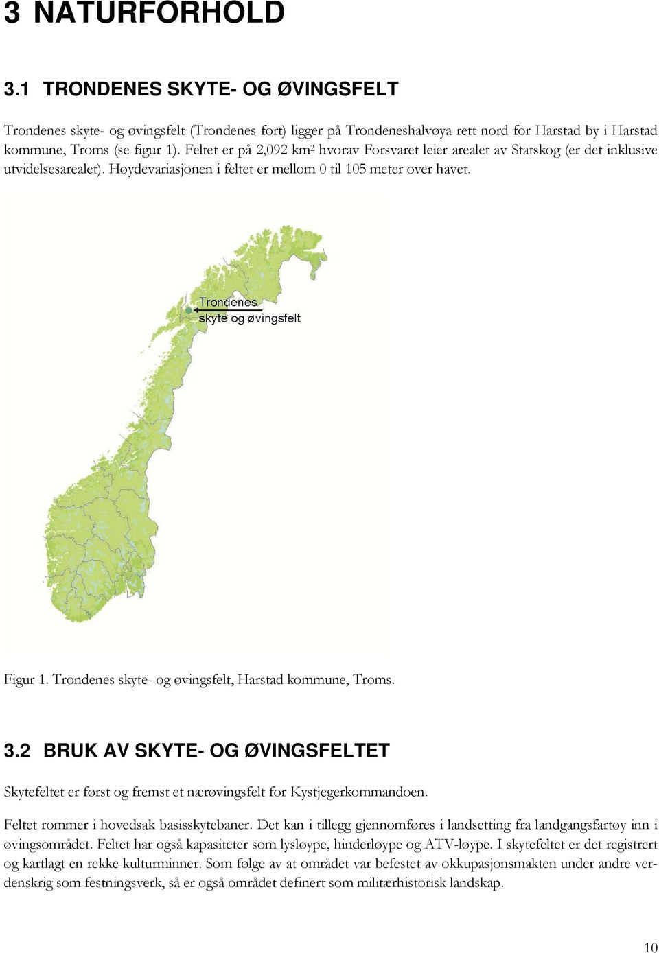 Trondenes skyte- og øvingsfelt, Harstad kommune, Troms. 3.2 BRUK AV SKYTE- OG ØVINGSFELTET Skytefeltet er først og fremst et nærøvingsfelt for Kystjegerkommandoen.
