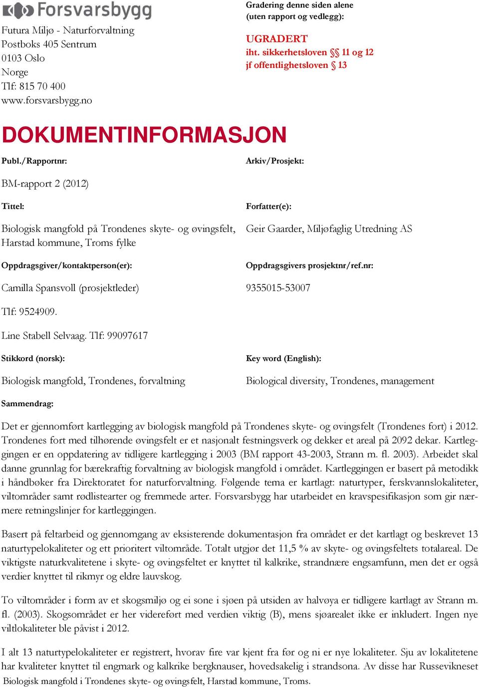 /Rapportnr: Arkiv/Prosjekt: BM-rapport 2 (2012) Tittel: Biologisk mangfold på Trondenes skyte- og øvingsfelt, Harstad kommune, Troms fylke Oppdragsgiver/kontaktperson(er): Camilla Spansvoll