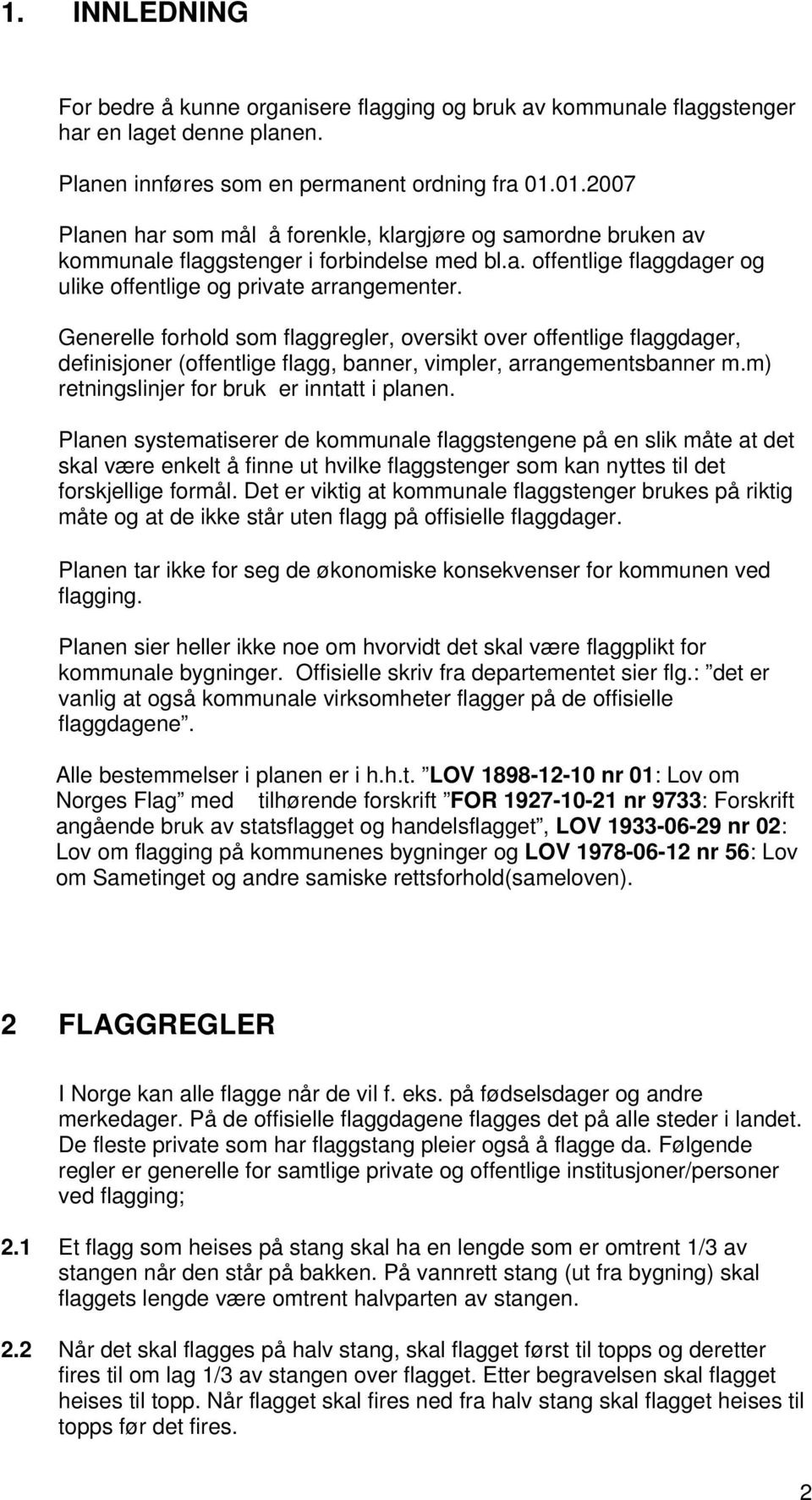 Generelle forhold som flaggregler, oversikt over offentlige flaggdager, definisjoner (offentlige flagg, banner, vimpler, arrangementsbanner m.m) retningslinjer for bruk er inntatt i planen.