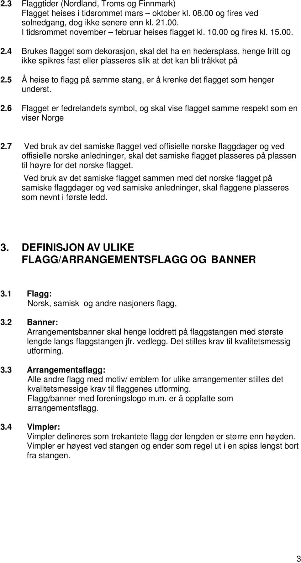 5 Å heise to flagg på samme stang, er å krenke det flagget som henger underst. 2.6 Flagget er fedrelandets symbol, og skal vise flagget samme respekt som en viser Norge 2.