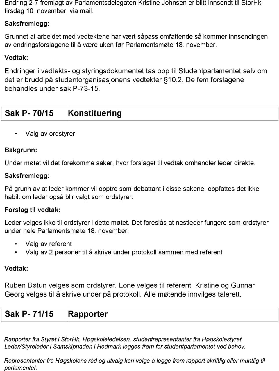 Vedtak: Endringer i vedtekts- og styringsdokumentet tas opp til Studentparlamentet selv om det er brudd på studentorganisasjonens vedtekter 10.2. De fem forslagene behandles under sak P-73-15.