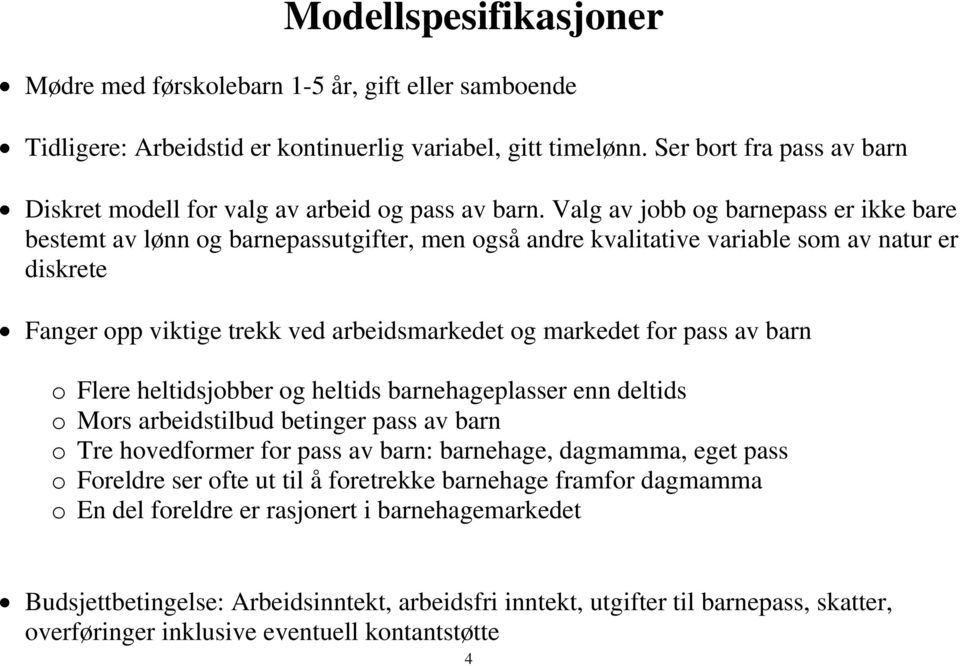 Valg av jobb og barnepass er ikke bare bestemt av lønn og barnepassutgifter, men også andre kvalitative variable som av natur er diskrete Fanger opp viktige trekk ved arbeidsmarkedet og markedet for