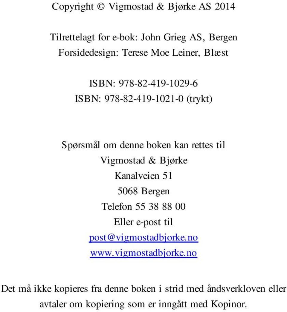 Vigmostad & Bjørke Kanalveien 51 5068 Bergen Telefon 55 38 88 00 Eller e-post til post@vigmostadbjorke.no www.