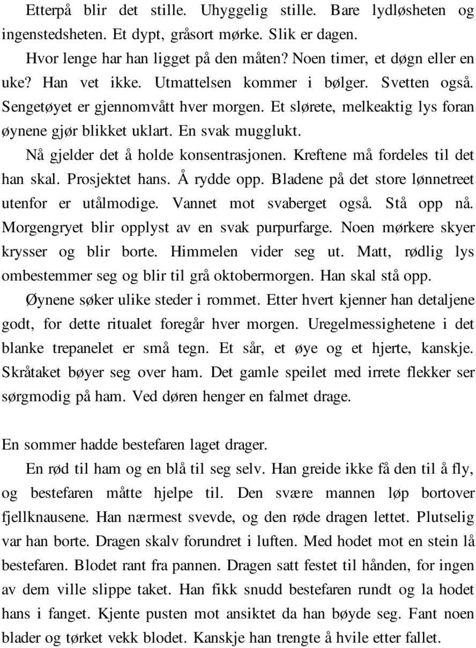 Nå gjelder det å holde konsentrasjonen. Kreftene må fordeles til det han skal. Prosjektet hans. Å rydde opp. Bladene på det store lønnetreet utenfor er utålmodige. Vannet mot svaberget også.