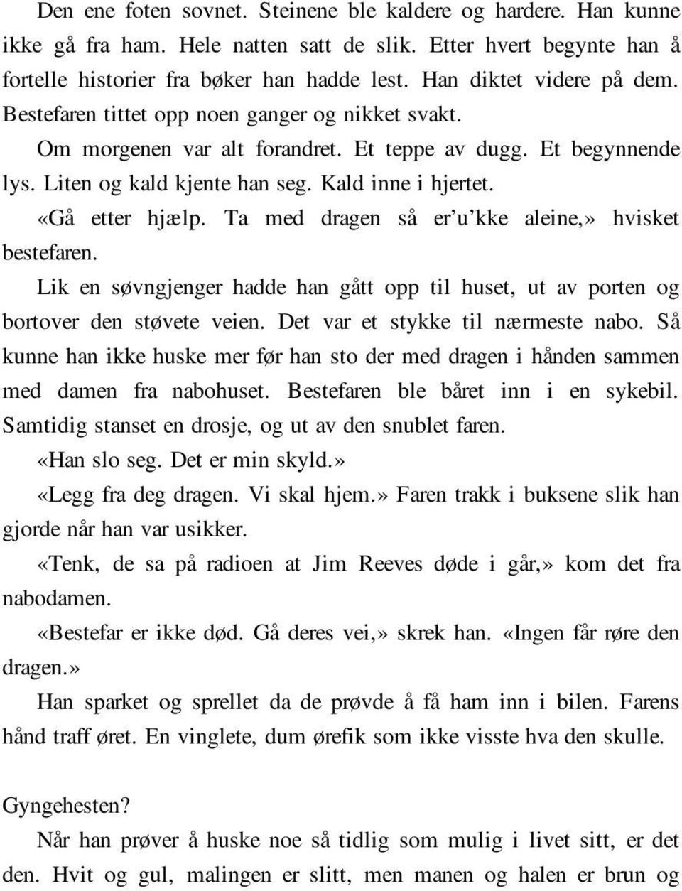 «Gå etter hjælp. Ta med dragen så er u kke aleine,» hvisket bestefaren. Lik en søvngjenger hadde han gått opp til huset, ut av porten og bortover den støvete veien.