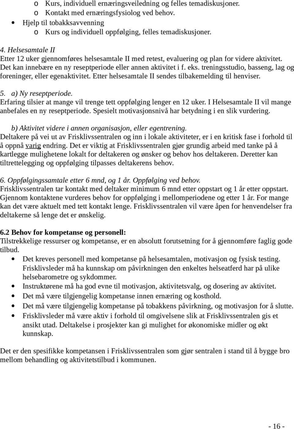 treningsstudio, basseng, lag og foreninger, eller egenaktivitet. Etter helsesamtale II sendes tilbakemelding til henviser. 5. a) Ny reseptperiode.