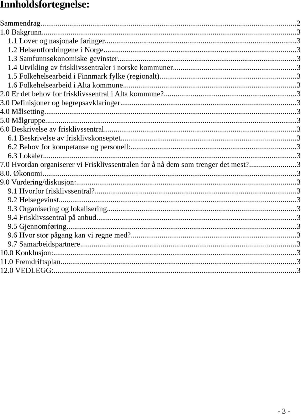 0 Målsetting...3 5.0 Målgruppe...3 6.0 Beskrivelse av frisklivssentral...3 6.1 Beskrivelse av frisklivskonseptet...3 6.2 Behov for kompetanse og personell:...3 6.3 Lokaler...3 7.