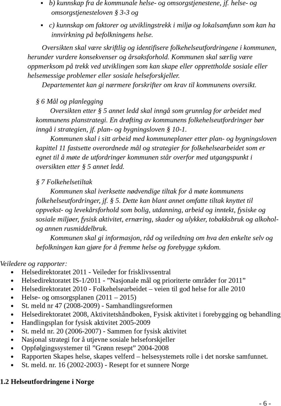 Oversikten skal være skriftlig og identifisere folkehelseutfordringene i kommunen, herunder vurdere konsekvenser og årsaksforhold.