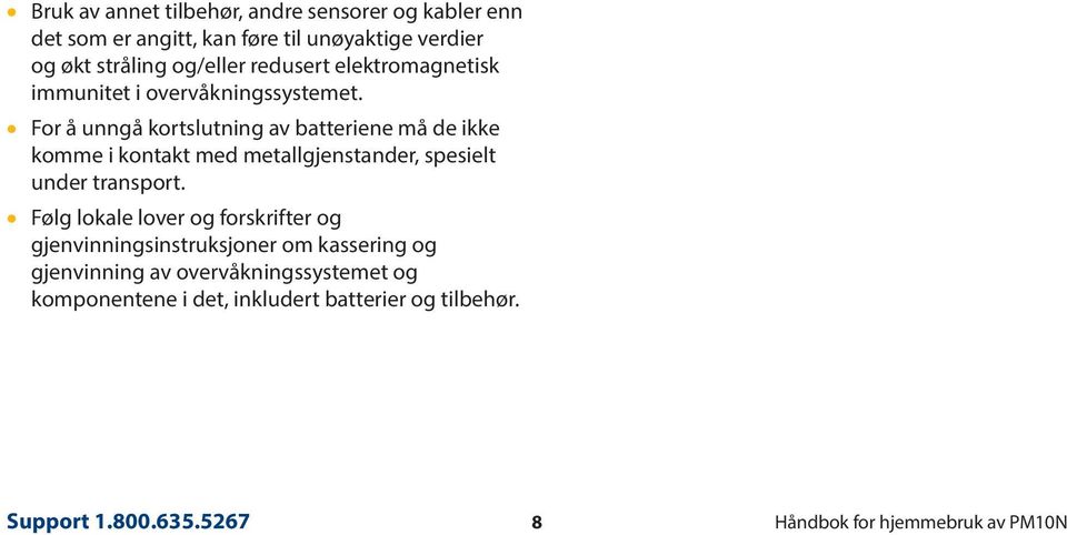 For å unngå kortslutning av batteriene må de ikke komme i kontakt med metallgjenstander, spesielt under transport.