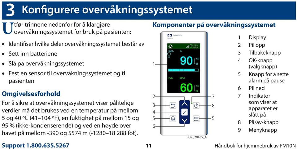 mellom 5 og 40 ºC (41 104 ºF), en fuktighet på mellom 15 og 95 % (ikke-kondenserende) og ved en høyde over havet på mellom -390 og 5574 m (-1280 18 288 fot).