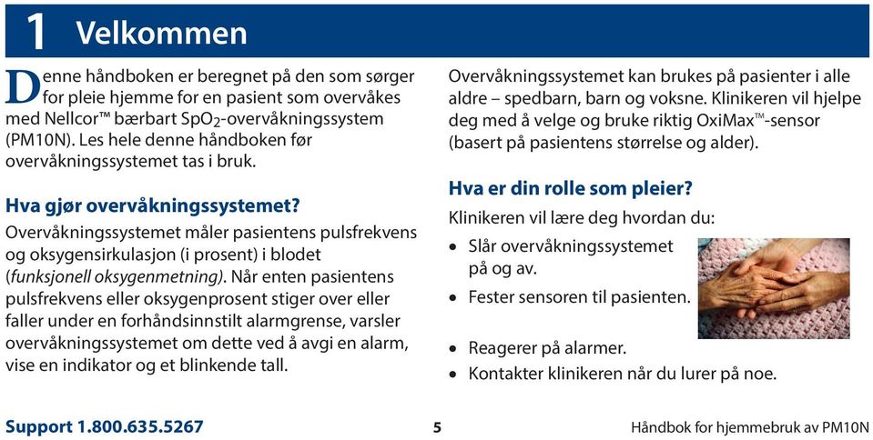 Overvåkningssystemet måler pasientens pulsfrekvens og oksygensirkulasjon (i prosent) i blodet (funksjonell oksygenmetning).