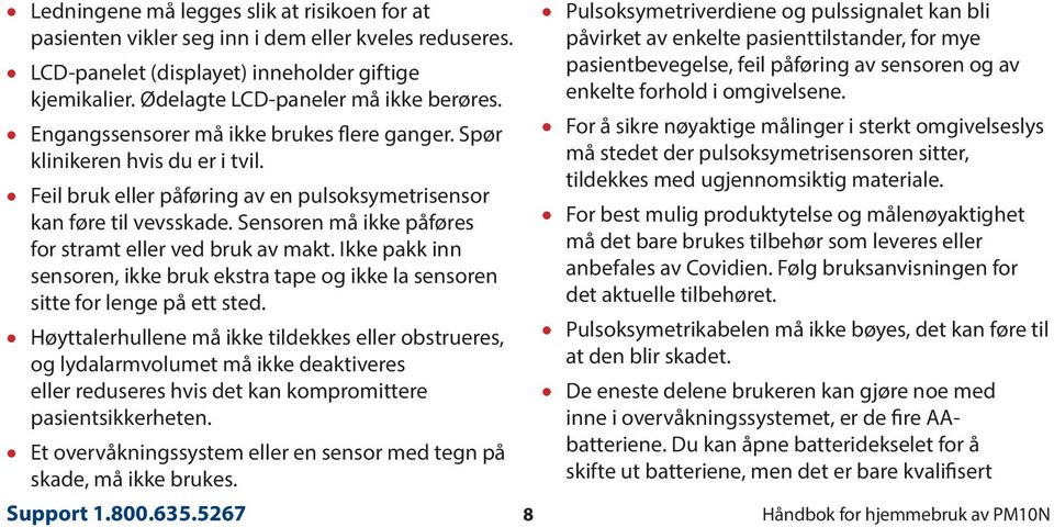 Sensoren må ikke påføres for stramt eller ved bruk av makt. Ikke pakk inn sensoren, ikke bruk ekstra tape og ikke la sensoren sitte for lenge på ett sted.