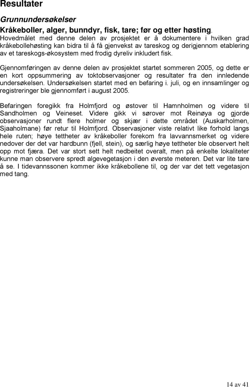 dyreliv inkludert fisk. Gjennomføringen av denne delen av prosjektet startet sommeren 2005, og dette er en kort oppsummering av toktobservasjoner og resultater fra den innledende undersøkelsen.