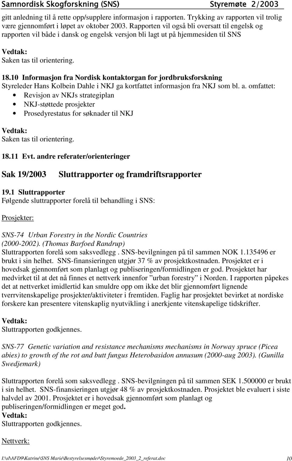 10 Informasjon fra Nordisk kontaktorgan for jordbruksforskning Styreleder Hans Kolbein Dahle i NKJ ga kortfattet informasjon fra NKJ som bl. a.