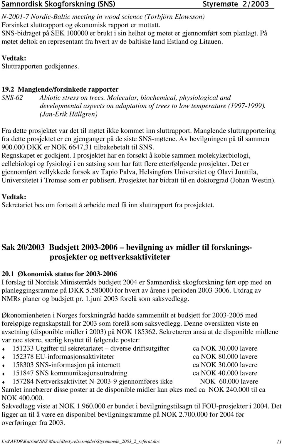 2 Manglende/forsinkede rapporter SNS-62 Abiotic stress on trees. Molecular, biochemical, physiological and developmental aspects on adaptation of trees to low temperature (1997-1999).