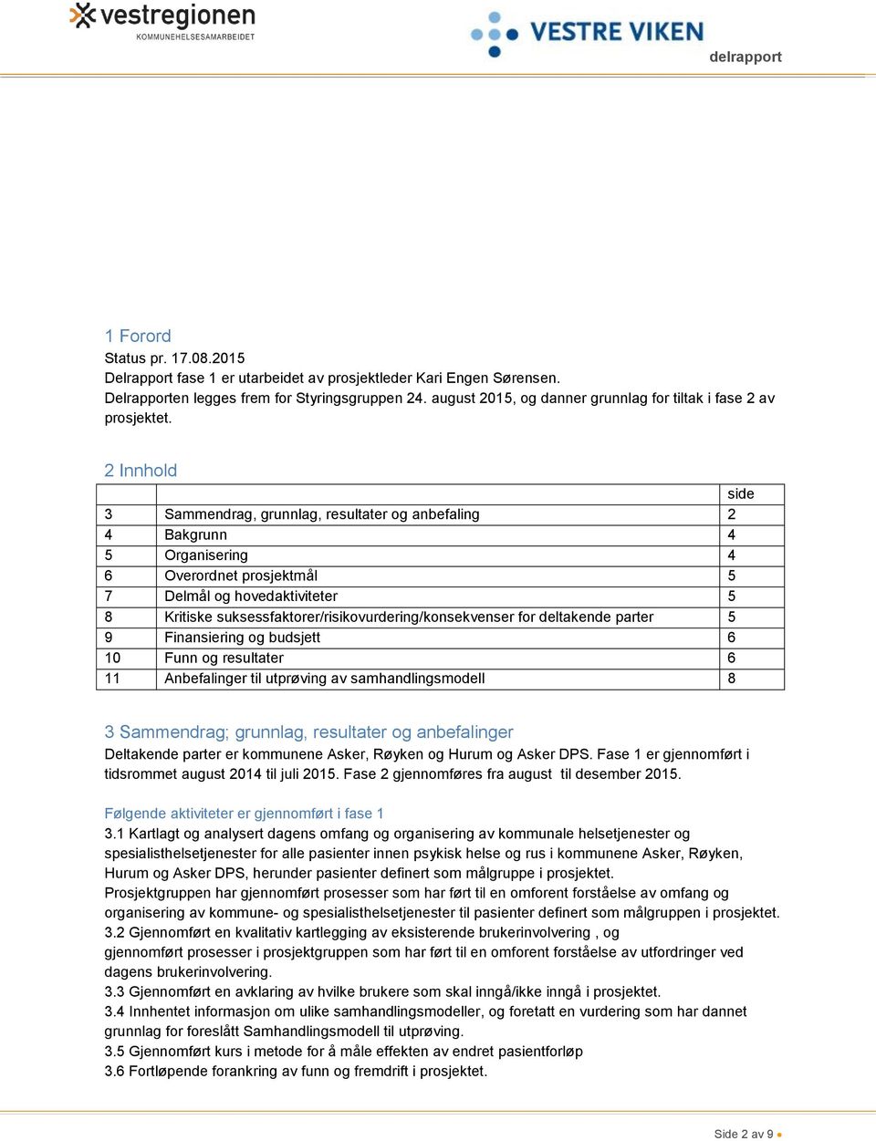 2 Innhold side 3 Sammendrag, grunnlag, resultater og anbefaling 2 4 Bakgrunn 4 5 Organisering 4 6 Overordnet prosjektmål 5 7 Delmål og hovedaktiviteter 5 8 Kritiske