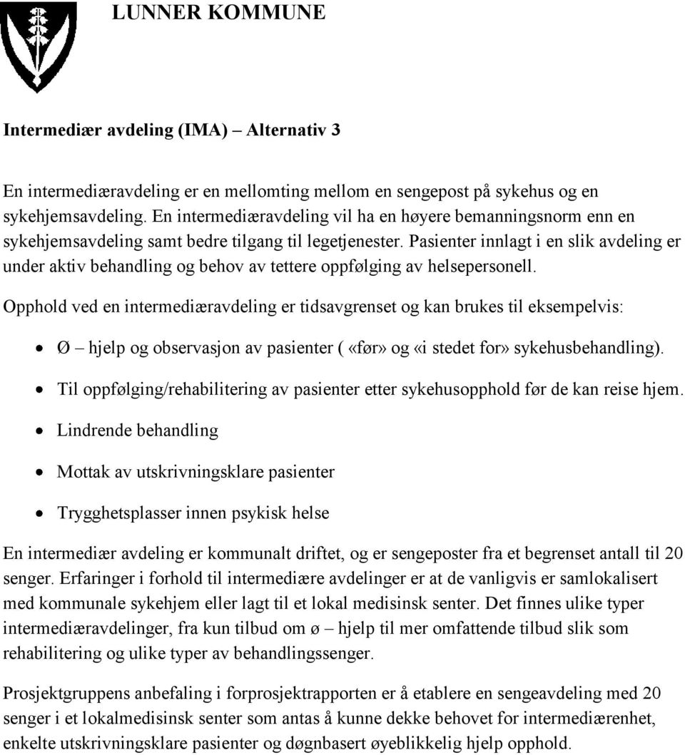 Pasienter innlagt i en slik avdeling er under aktiv behandling og behov av tettere oppfølging av helsepersonell.