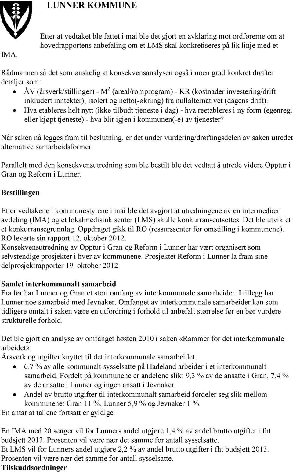 fra nullalternativet (dagens drift). Hva etableres helt nytt (ikke tilbudt tjeneste i dag) - hva reetableres i ny form (egenregi eller kjøpt tjeneste) - hva blir igjen i kommunen(-e) av tjenester?