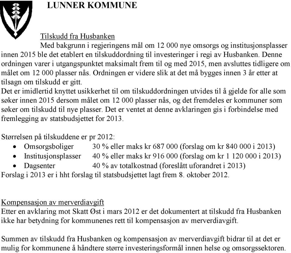 Ordningen er videre slik at det må bygges innen 3 år etter at tilsagn om tilskudd er gitt.