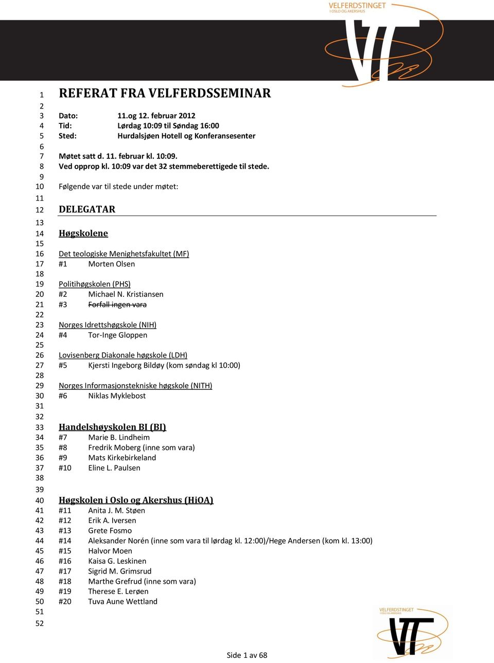 Følgende var til stede under møtet: DELEGATAR Høgskolene Det teologiske Menighetsfakultet (MF) #1 Morten Olsen Politihøgskolen (PHS) #2 Michael N.