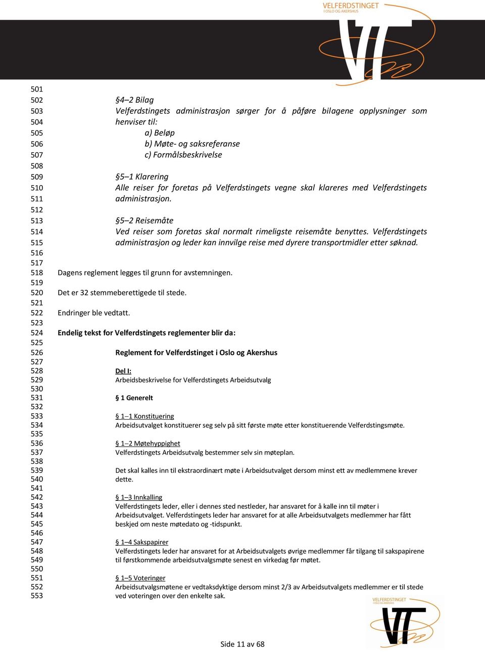 foretas på Velferdstingets vegne skal klareres med Velferdstingets administrasjon. 5 2 Reisemåte Ved reiser som foretas skal normalt rimeligste reisemåte benyttes.