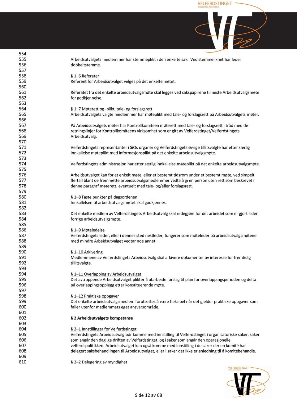 1 6 Referater Referent for Arbeidsutvalget velges på det enkelte møtet. Referatet fra det enkelte arbeidsutvalgsmøte skal legges ved sakspapirene til neste Arbeidsutvalgsmøte for godkjennelse.