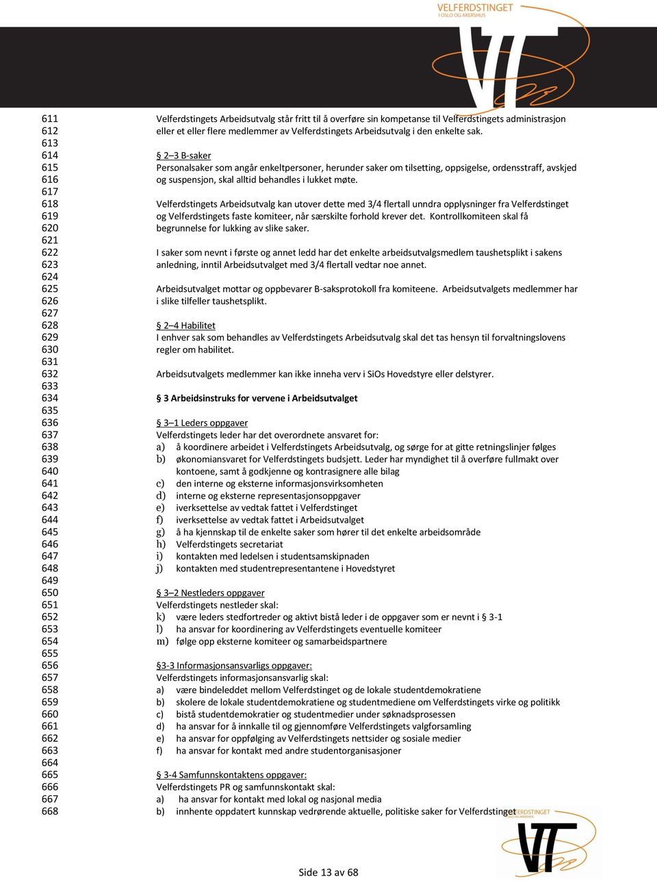 Arbeidsutvalg i den enkelte sak. 2 3 B-saker Personalsaker som angår enkeltpersoner, herunder saker om tilsetting, oppsigelse, ordensstraff, avskjed og suspensjon, skal alltid behandles i lukket møte.