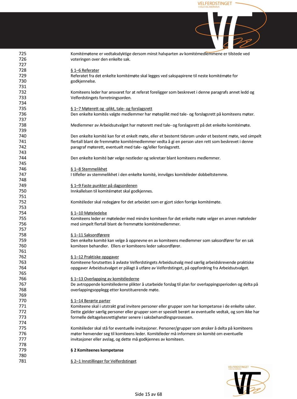 1 6 Referater Referatet fra det enkelte komitémøte skal legges ved sakspapirene til neste komitémøte for godkjennelse.