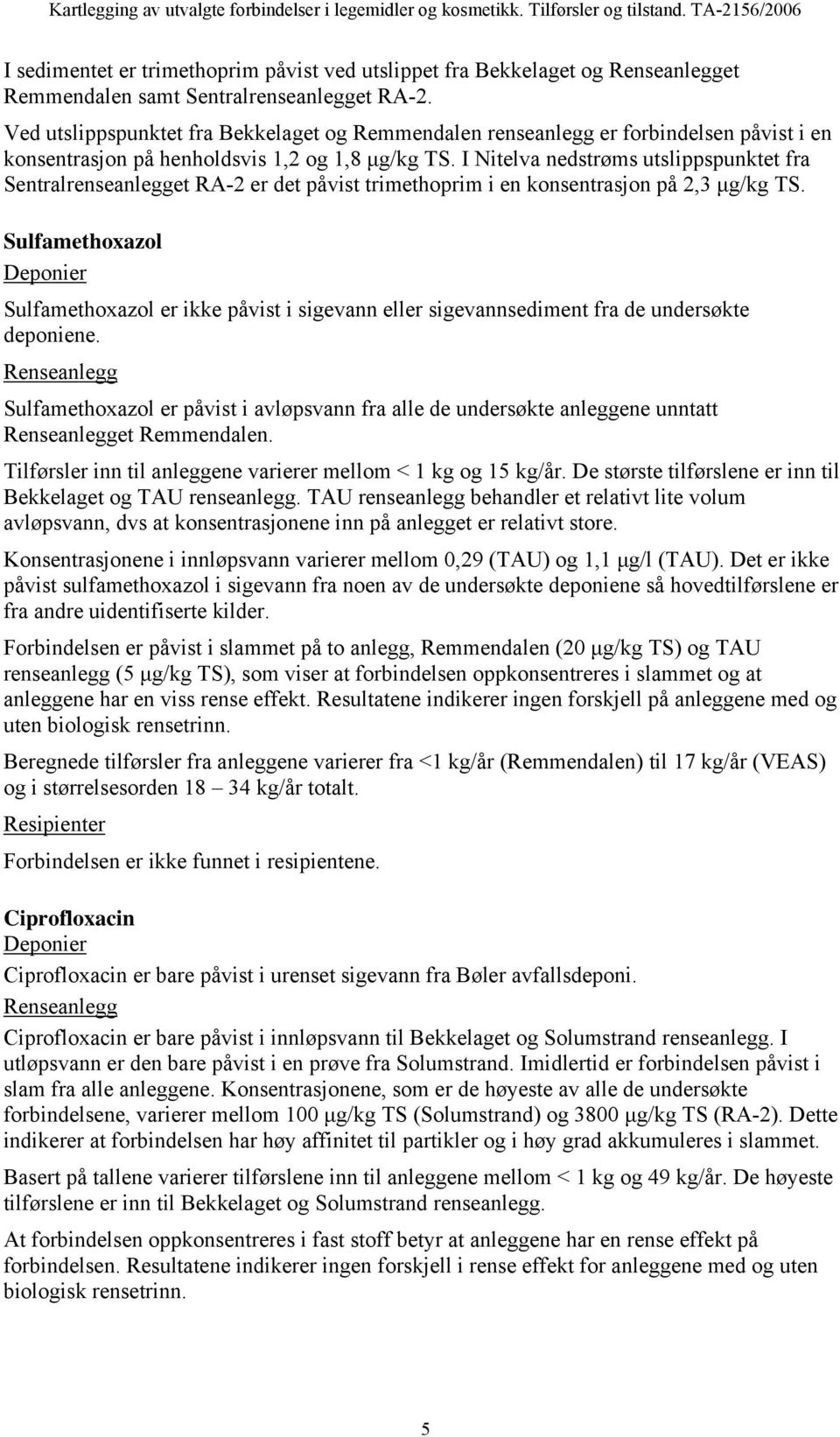 I Nitelva nedstrøms utslippspunktet fra Sentralrenseanlegget RA-2 er det påvist trimethoprim i en konsentrasjon på 2,3 µg/kg TS.