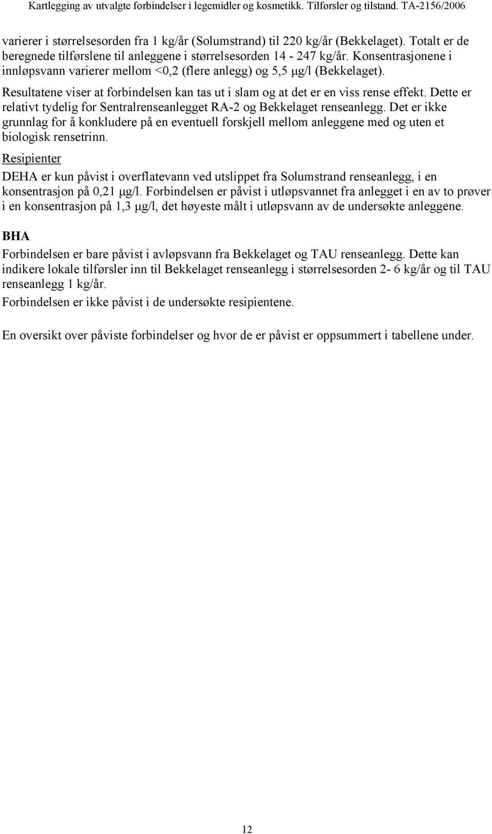 Dette er relativt tydelig for Sentralrenseanlegget RA-2 og Bekkelaget renseanlegg. Det er ikke grunnlag for å konkludere på en eventuell forskjell mellom anleggene med og uten et biologisk rensetrinn.