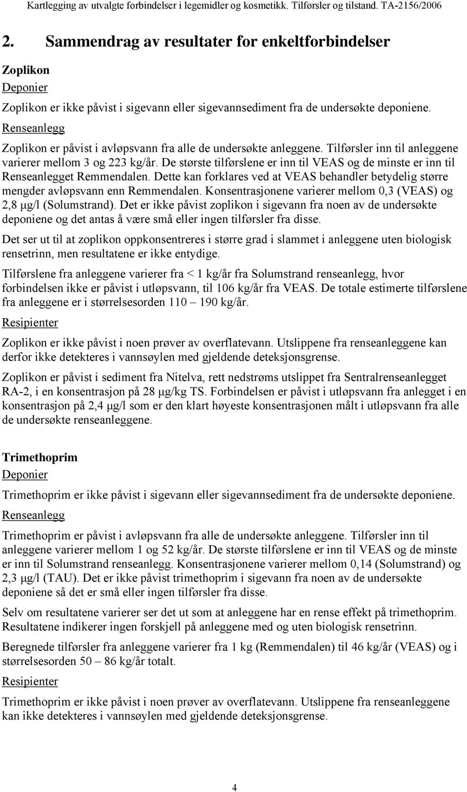 De største tilførslene er inn til VEAS og de minste er inn til Renseanlegget Remmendalen. Dette kan forklares ved at VEAS behandler betydelig større mengder avløpsvann enn Remmendalen.