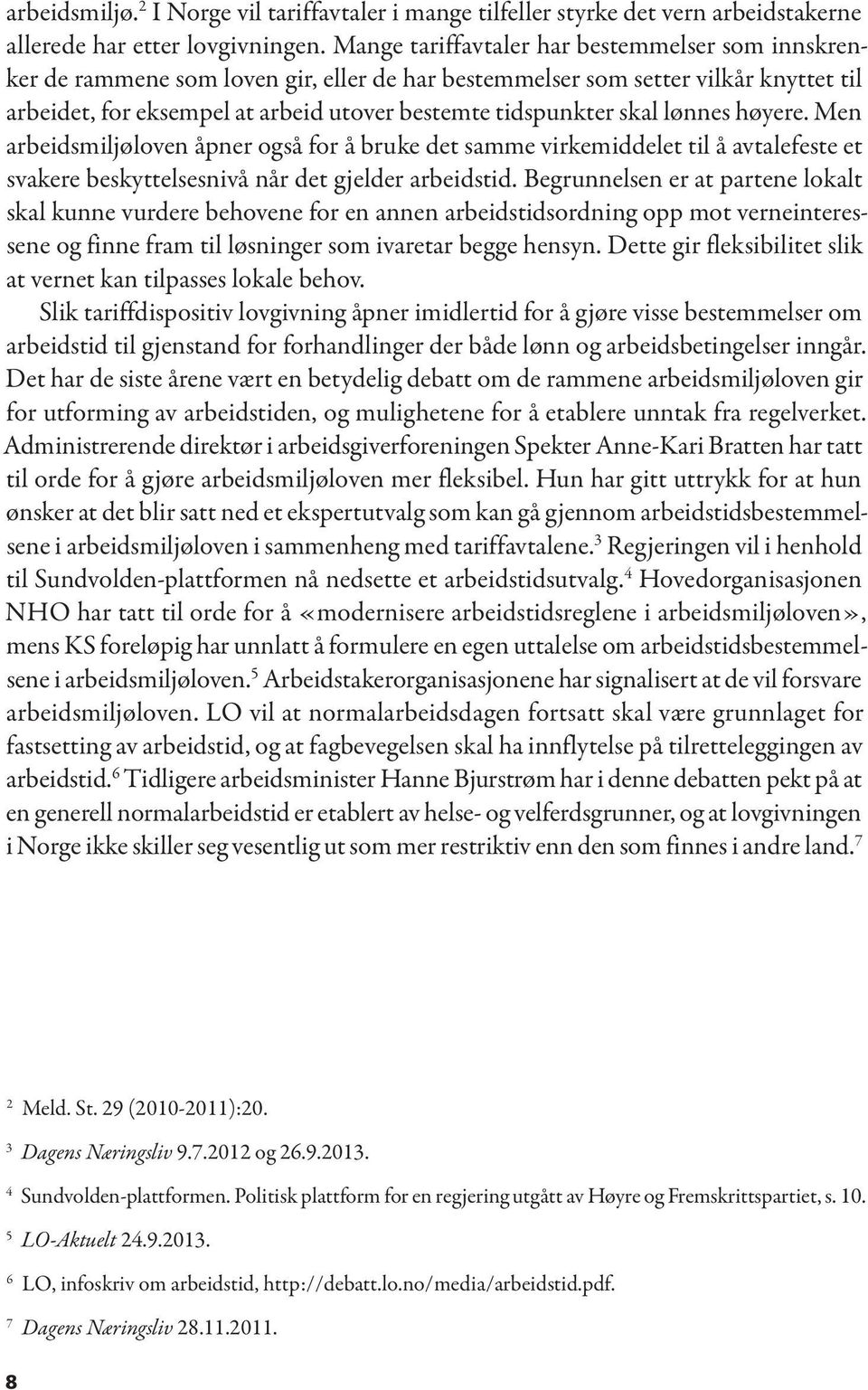 skal lønnes høyere. Men arbeidsmiljøloven åpner også for å bruke det samme virkemiddelet til å avtalefeste et svakere beskyttelsesnivå når det gjelder arbeidstid.