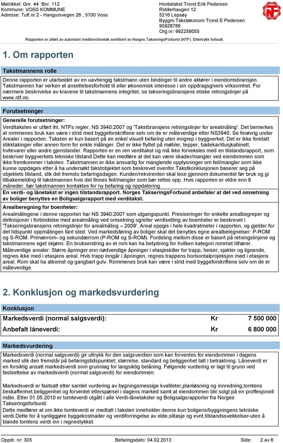 For nærmere beskrivelse av kravene til takstmannens integritet, se takseringsbransjens etiske retningslinjer på www.ntf.no. Forutsetninger Generelle forutsetninger: Verditaksten er utført iht.