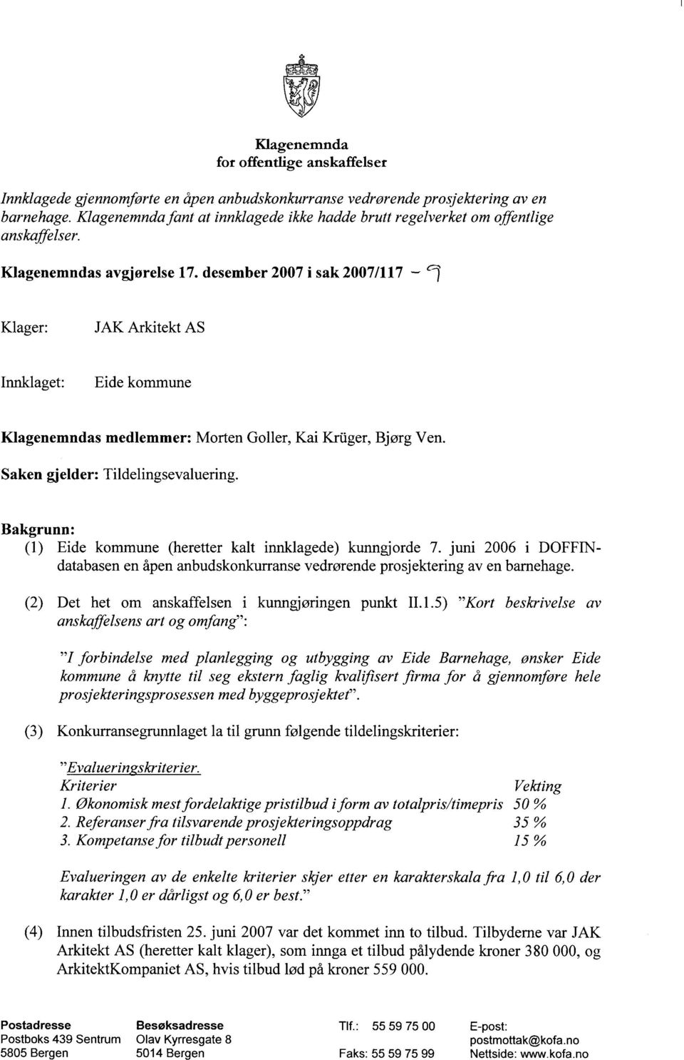 desember 2007 i sak 2007/117 Klager: JAK Arkitekt AS Innklaget: Eide kommune Klagenemndas medlemmer: Morten Goller, Kai Kruger, Bjørg Ven. Saken gjelder: Tildelingsevaluering.