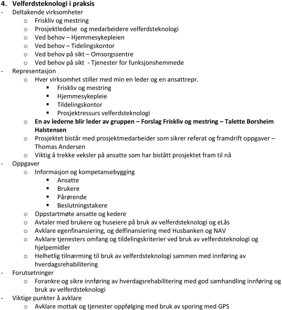 Friskliv og mestring Hjemmesykepleie Tildelingskontor Prosjektressurs velferdsteknologi o En av lederne blir leder av gruppen Forslag Friskliv og mestring Talette Borsheim Halstensen Thomas Andersen