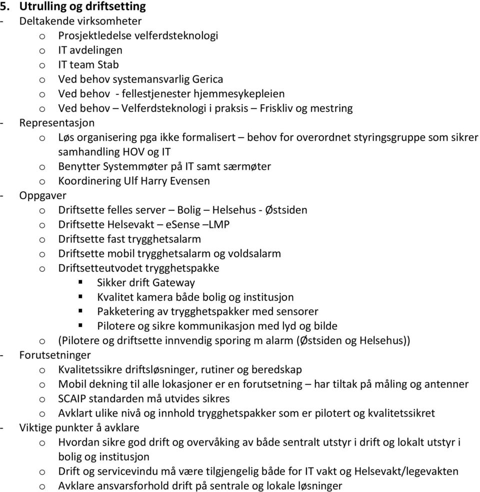 særmøter o Koordinering Ulf Harry Evensen o Driftsette felles server Bolig Helsehus - Østsiden o Driftsette Helsevakt esense LMP o Driftsette fast trygghetsalarm o Driftsette mobil trygghetsalarm og