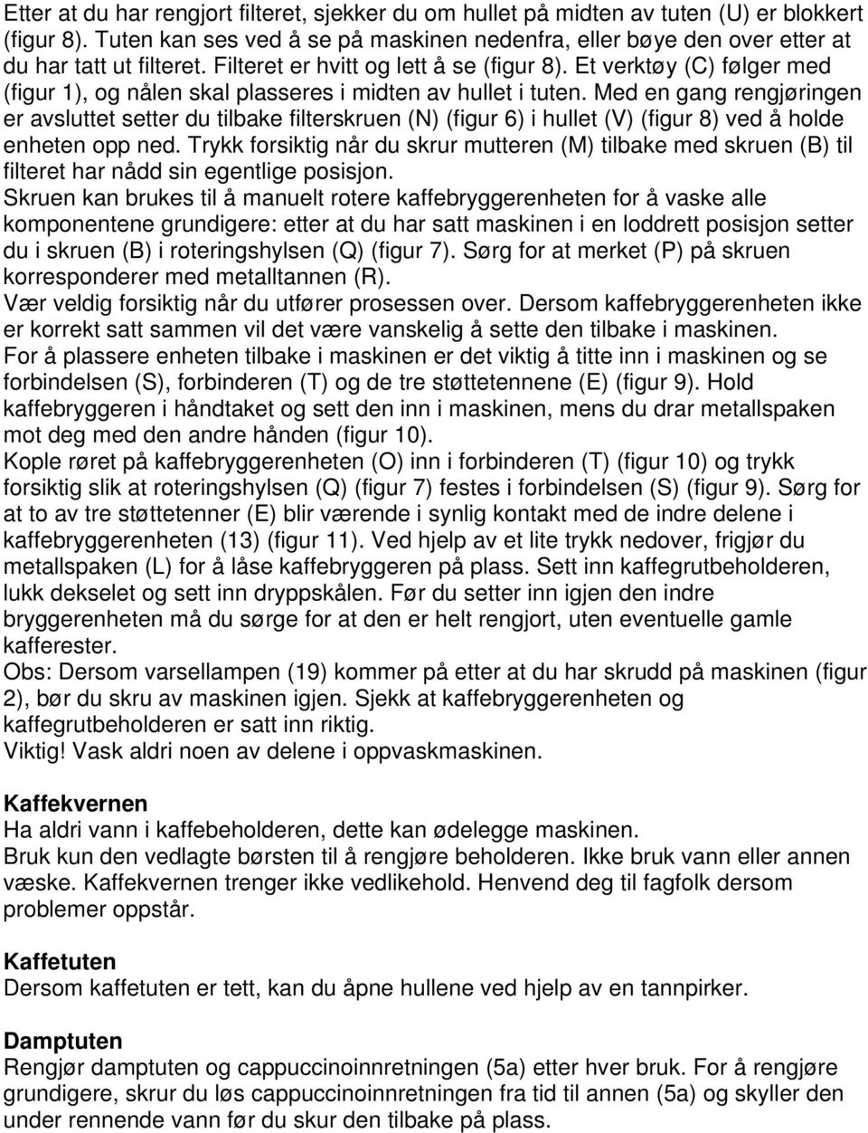 Med en gang rengjøringen er avsluttet setter du tilbake filterskruen (N) (figur 6) i hullet (V) (figur 8) ved å holde enheten opp ned.