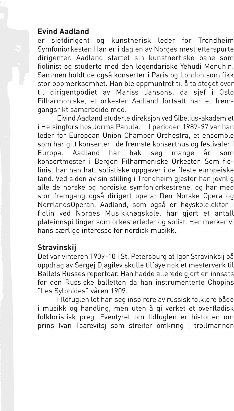 Han ble oppmuntret til å ta steget over til dirigentpodiet av Mariss Jansons, da sjef i Oslo Filharmoniske, et orkester Aadland fortsatt har et fremgangsrikt samarbeide med.