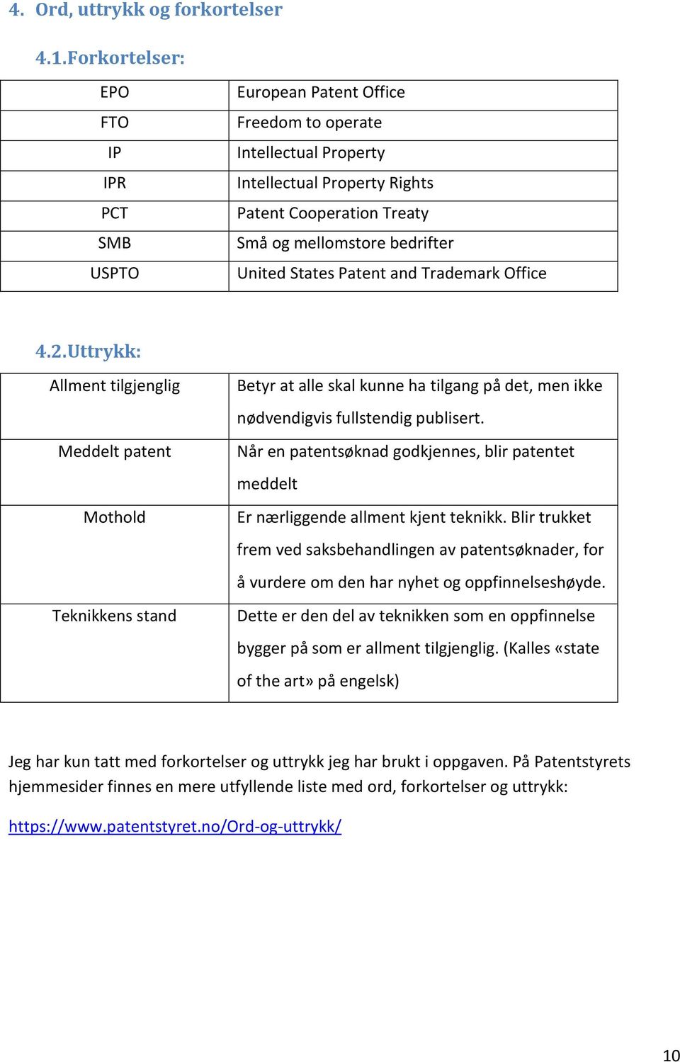 States Patent and Trademark Office 4.2. Uttrykk: Allment tilgjenglig Meddelt patent Mothold Teknikkens stand Betyr at alle skal kunne ha tilgang på det, men ikke nødvendigvis fullstendig publisert.