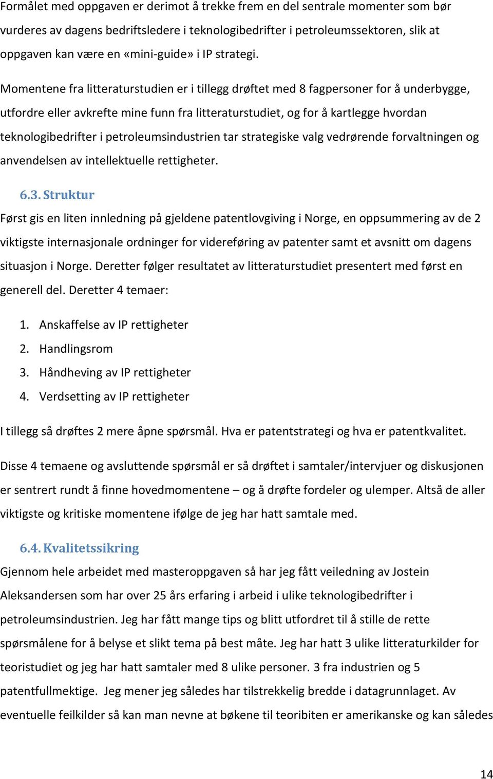 Momentene fra litteraturstudien er i tillegg drøftet med 8 fagpersoner for å underbygge, utfordre eller avkrefte mine funn fra litteraturstudiet, og for å kartlegge hvordan teknologibedrifter i