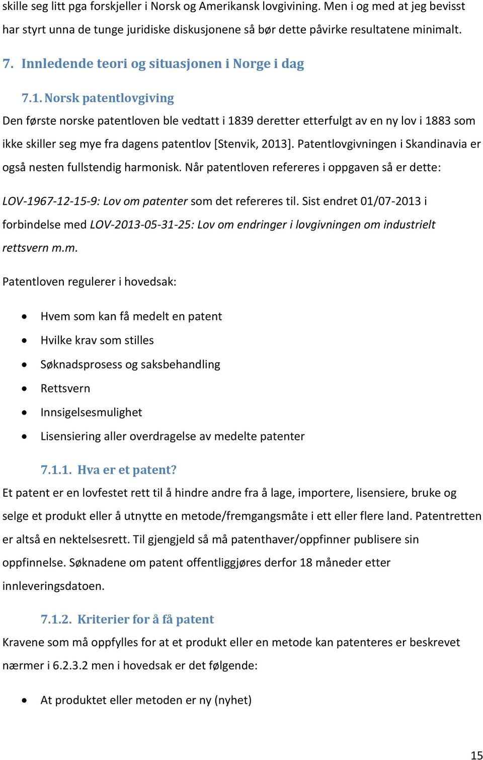 Norsk patentlovgiving Den første norske patentloven ble vedtatt i 1839 deretter etterfulgt av en ny lov i 1883 som ikke skiller seg mye fra dagens patentlov [Stenvik, 2013].