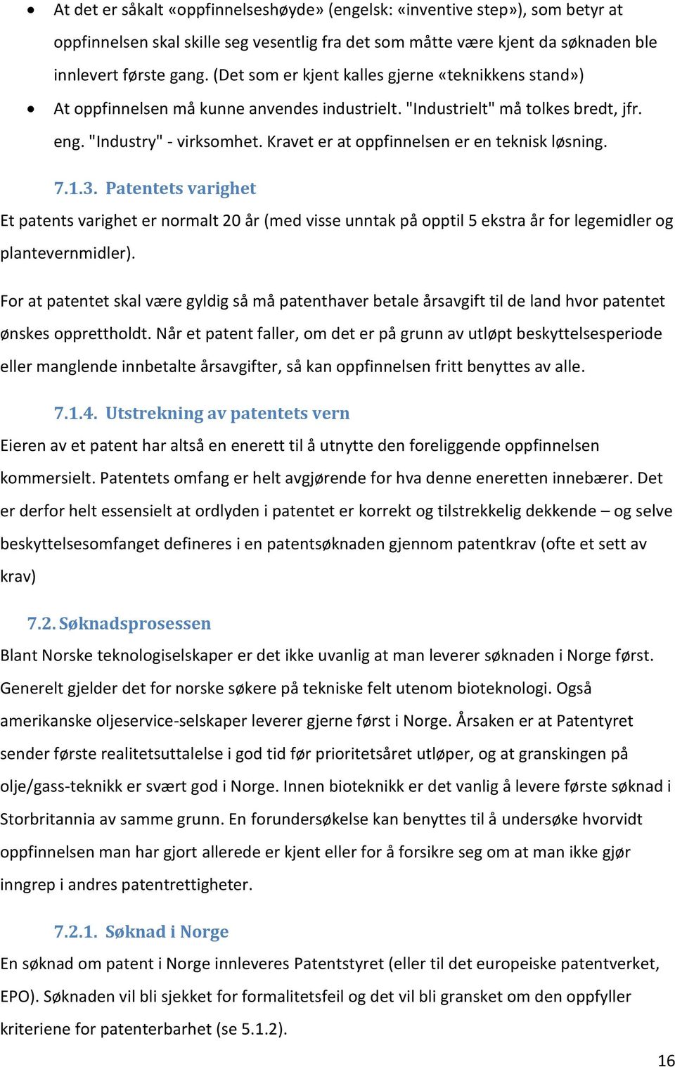 Kravet er at oppfinnelsen er en teknisk løsning. 7.1.3. Patentets varighet Et patents varighet er normalt 20 år (med visse unntak på opptil 5 ekstra år for legemidler og plantevernmidler).