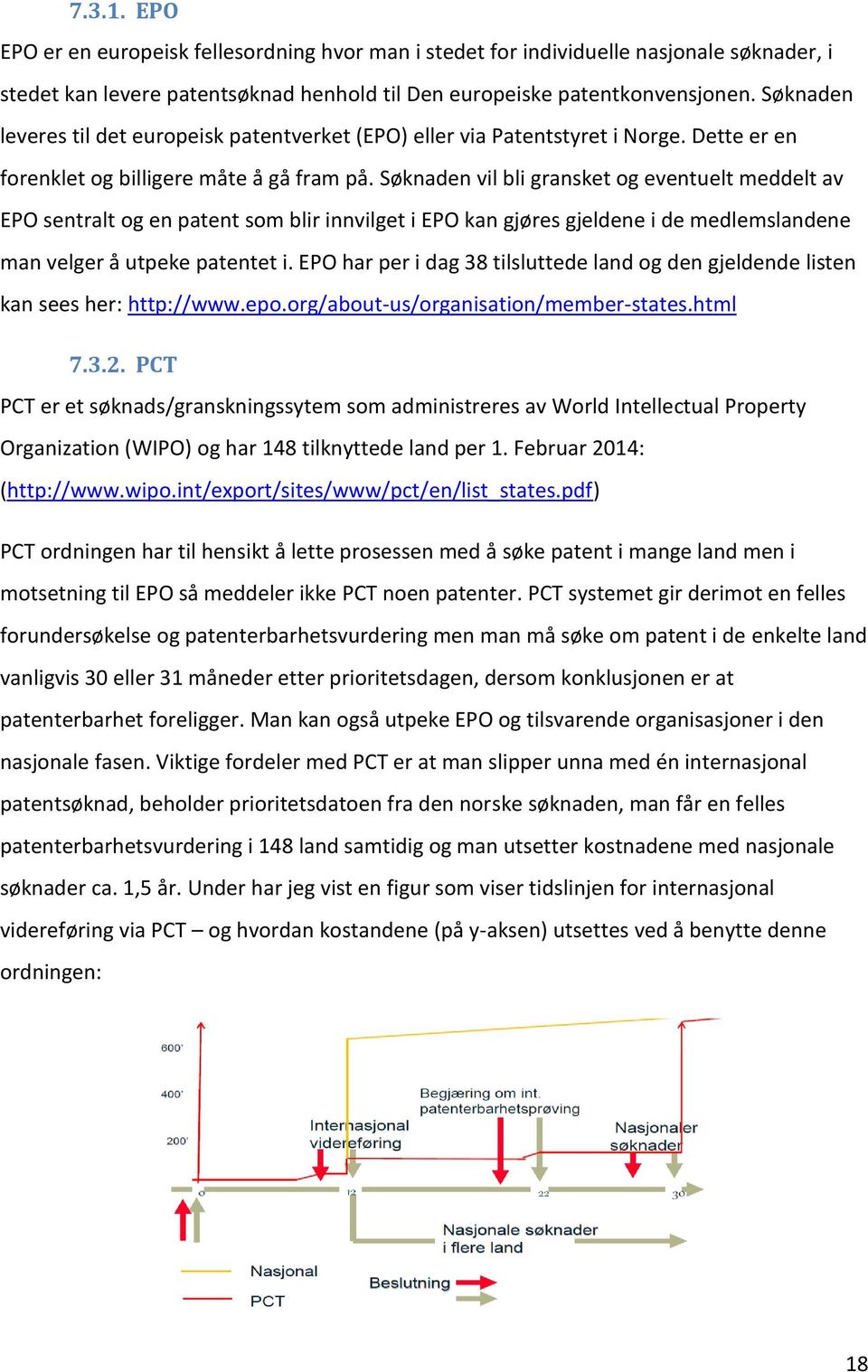 Søknaden vil bli gransket og eventuelt meddelt av EPO sentralt og en patent som blir innvilget i EPO kan gjøres gjeldene i de medlemslandene man velger å utpeke patentet i.